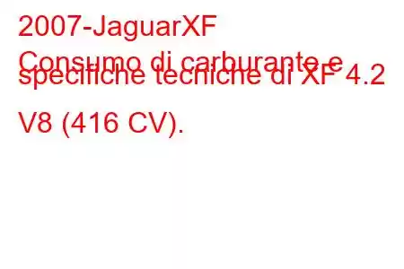 2007-JaguarXF
Consumo di carburante e specifiche tecniche di XF 4.2 V8 (416 CV).