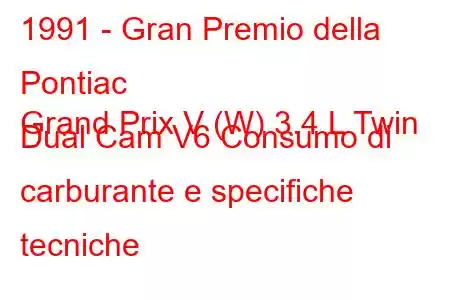 1991 - Gran Premio della Pontiac
Grand Prix V (W) 3.4 L Twin Dual Cam V6 Consumo di carburante e specifiche tecniche