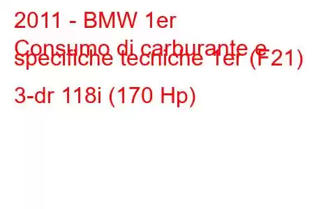 2011 - BMW 1er
Consumo di carburante e specifiche tecniche 1er (F21) 3-dr 118i (170 Hp)