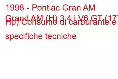 1998 - Pontiac Gran AM
Grand AM (H) 3.4 i V6 GT (177 Hp) Consumo di carburante e specifiche tecniche