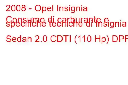 2008 - Opel Insignia
Consumo di carburante e specifiche tecniche di Insignia Sedan 2.0 CDTI (110 Hp) DPF