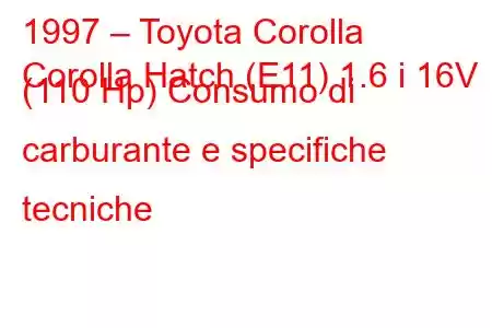 1997 – Toyota Corolla
Corolla Hatch (E11) 1.6 i 16V (110 Hp) Consumo di carburante e specifiche tecniche