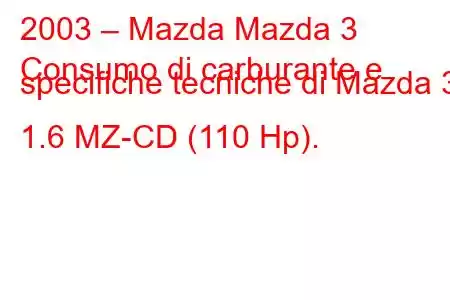 2003 – Mazda Mazda 3
Consumo di carburante e specifiche tecniche di Mazda 3 1.6 MZ-CD (110 Hp).