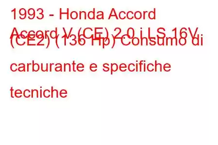 1993 - Honda Accord
Accord V (CE) 2.0 i LS 16V (CE2) (136 Hp) Consumo di carburante e specifiche tecniche