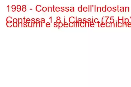 1998 - Contessa dell'Indostan
Contessa 1.8 i Classic (75 Hp) Consumi e specifiche tecniche