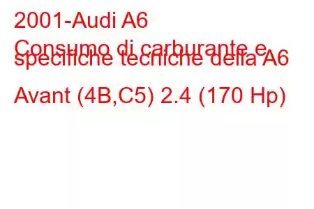 2001-Audi A6
Consumo di carburante e specifiche tecniche della A6 Avant (4B,C5) 2.4 (170 Hp)