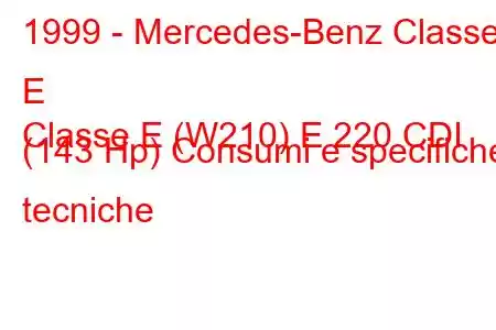 1999 - Mercedes-Benz Classe E
Classe E (W210) E 220 CDI (143 Hp) Consumi e specifiche tecniche