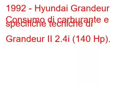 1992 - Hyundai Grandeur
Consumo di carburante e specifiche tecniche di Grandeur II 2.4i (140 Hp).