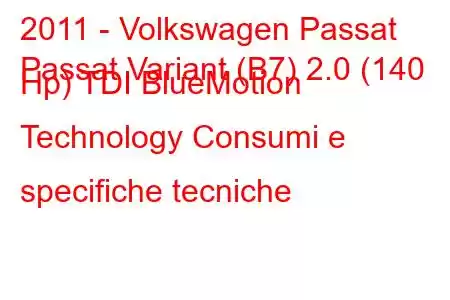 2011 - Volkswagen Passat
Passat Variant (B7) 2.0 (140 Hp) TDI BlueMotion Technology Consumi e specifiche tecniche