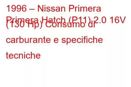 1996 – Nissan Primera
Primera Hatch (P11) 2.0 16V (130 Hp) Consumo di carburante e specifiche tecniche