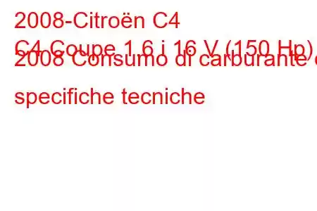 2008-Citroën C4
C4 Coupe 1.6 i 16 V (150 Hp) 2008 Consumo di carburante e specifiche tecniche