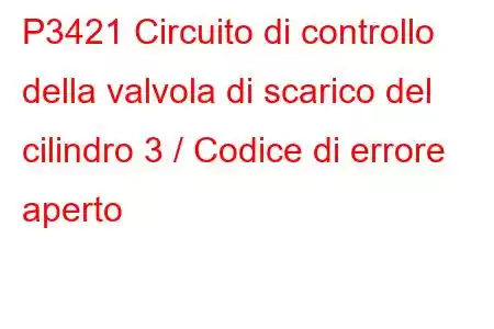 P3421 Circuito di controllo della valvola di scarico del cilindro 3 / Codice di errore aperto