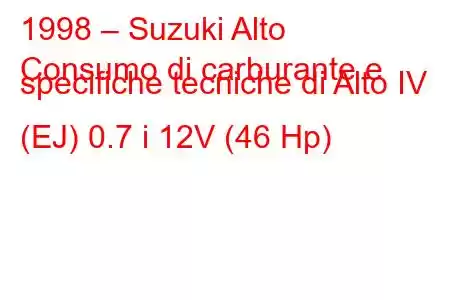 1998 – Suzuki Alto
Consumo di carburante e specifiche tecniche di Alto IV (EJ) 0.7 i 12V (46 Hp)