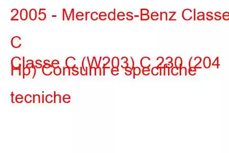 2005 - Mercedes-Benz Classe C
Classe C (W203) C 230 (204 Hp) Consumi e specifiche tecniche