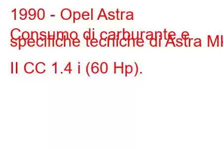 1990 - Opel Astra
Consumo di carburante e specifiche tecniche di Astra Mk II CC 1.4 i (60 Hp).