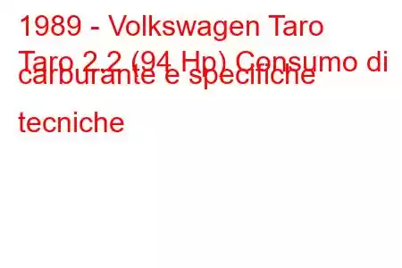 1989 - Volkswagen Taro
Taro 2.2 (94 Hp) Consumo di carburante e specifiche tecniche