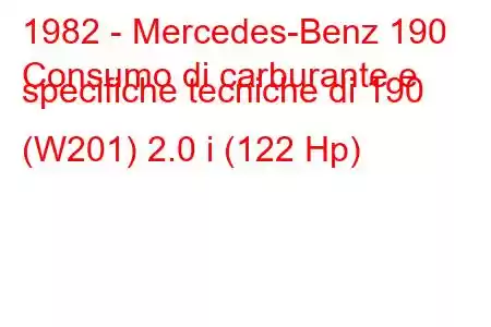 1982 - Mercedes-Benz 190
Consumo di carburante e specifiche tecniche di 190 (W201) 2.0 i (122 Hp)