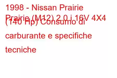 1998 - Nissan Prairie
Prairie (M12) 2.0 i 16V 4X4 (140 Hp) Consumo di carburante e specifiche tecniche