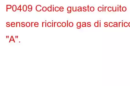 P0409 Codice guasto circuito sensore ricircolo gas di scarico 