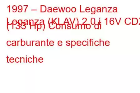 1997 – Daewoo Leganza
Leganza (KLAV) 2.0 i 16V CDX (133 Hp) Consumo di carburante e specifiche tecniche