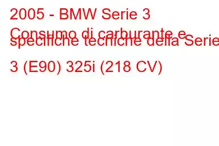 2005 - BMW Serie 3
Consumo di carburante e specifiche tecniche della Serie 3 (E90) 325i (218 CV)