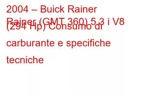 2004 – Buick Rainer
Rainer (GMT 360) 5.3 i V8 (294 Hp) Consumo di carburante e specifiche tecniche