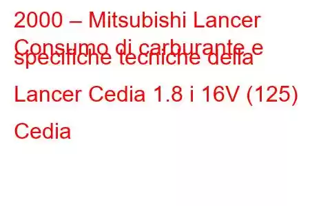 2000 – Mitsubishi Lancer
Consumo di carburante e specifiche tecniche della Lancer Cedia 1.8 i 16V (125) Cedia