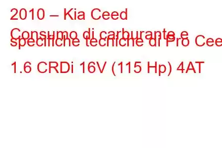 2010 – Kia Ceed
Consumo di carburante e specifiche tecniche di Pro Ceed 1.6 CRDi 16V (115 Hp) 4AT