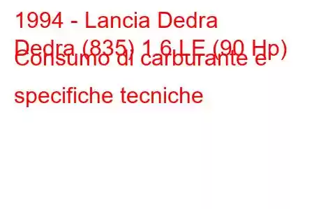 1994 - Lancia Dedra
Dedra (835) 1.6 LE (90 Hp) Consumo di carburante e specifiche tecniche