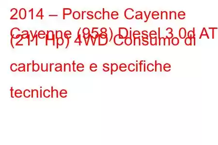 2014 – Porsche Cayenne
Cayenne (958) Diesel 3.0d AT (211 Hp) 4WD Consumo di carburante e specifiche tecniche