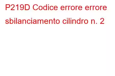 P219D Codice errore errore sbilanciamento cilindro n. 2