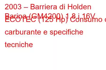 2003 – Barriera di Holden
Barina (GM4200) 1.8 i 16V ECOTEC (125 Hp) Consumo di carburante e specifiche tecniche