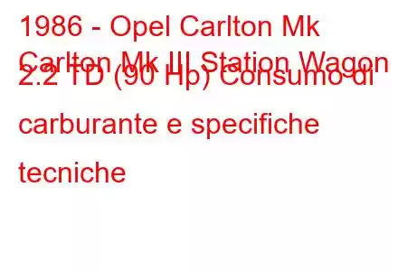 1986 - Opel Carlton Mk
Carlton Mk III Station Wagon 2.2 TD (90 Hp) Consumo di carburante e specifiche tecniche