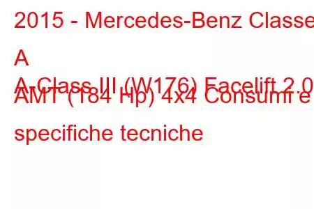 2015 - Mercedes-Benz Classe A
A-Class III (W176) Facelift 2.0 AMT (184 Hp) 4x4 Consumi e specifiche tecniche