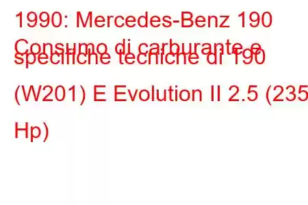 1990: Mercedes-Benz 190
Consumo di carburante e specifiche tecniche di 190 (W201) E Evolution II 2.5 (235 Hp)