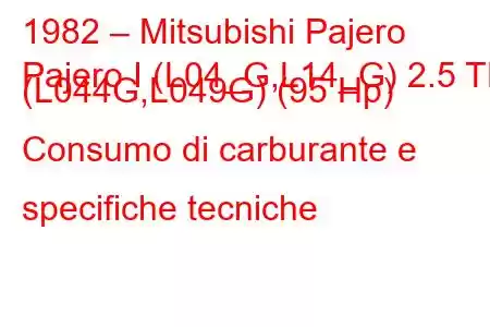 1982 – Mitsubishi Pajero
Pajero I (L04_G,L14_G) 2.5 TD (L044G,L049G) (95 Hp) Consumo di carburante e specifiche tecniche