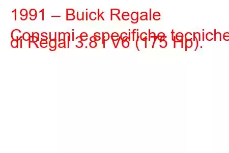 1991 – Buick Regale
Consumi e specifiche tecniche di Regal 3.8 i V6 (175 Hp).