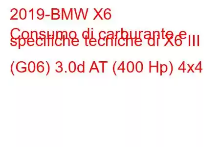 2019-BMW X6
Consumo di carburante e specifiche tecniche di X6 III (G06) 3.0d AT (400 Hp) 4x4