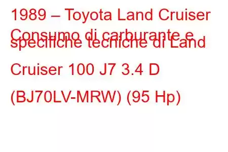 1989 – Toyota Land Cruiser
Consumo di carburante e specifiche tecniche di Land Cruiser 100 J7 3.4 D (BJ70LV-MRW) (95 Hp)