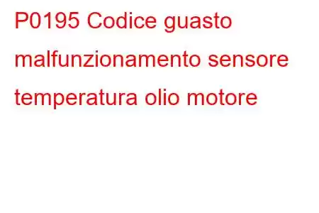 P0195 Codice guasto malfunzionamento sensore temperatura olio motore