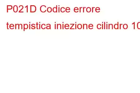 P021D Codice errore tempistica iniezione cilindro 10