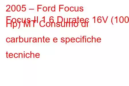 2005 – Ford Focus
Focus II 1.6 Duratec 16V (100 Hp) MT Consumo di carburante e specifiche tecniche