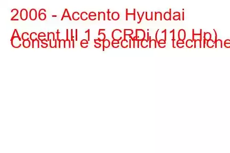 2006 - Accento Hyundai
Accent III 1.5 CRDi (110 Hp) Consumi e specifiche tecniche