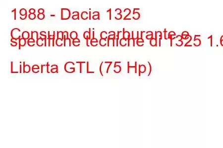 1988 - Dacia 1325
Consumo di carburante e specifiche tecniche di 1325 1.6 Liberta GTL (75 Hp)