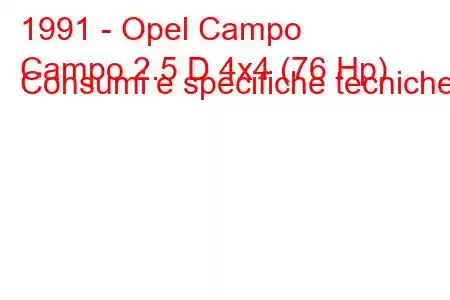 1991 - Opel Campo
Campo 2.5 D 4x4 (76 Hp) Consumi e specifiche tecniche