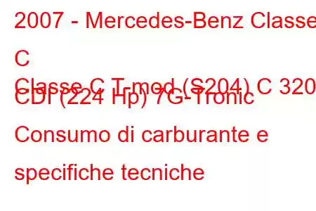 2007 - Mercedes-Benz Classe C
Classe C T-mod (S204) C 320 CDI (224 Hp) 7G-Tronic Consumo di carburante e specifiche tecniche