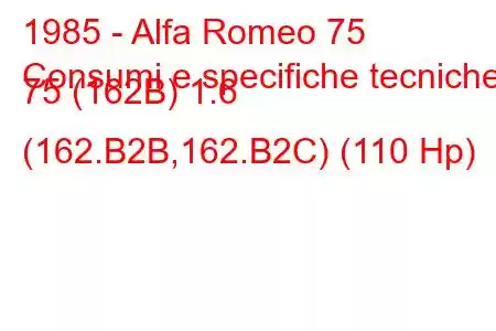 1985 - Alfa Romeo 75
Consumi e specifiche tecniche 75 (162B) 1.6 (162.B2B,162.B2C) (110 Hp)