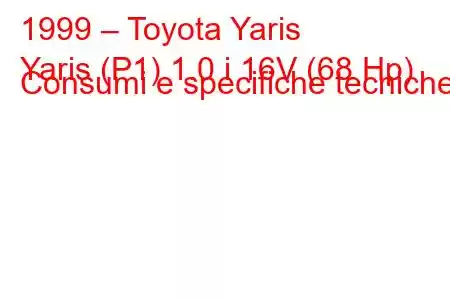 1999 – Toyota Yaris
Yaris (P1) 1.0 i 16V (68 Hp) Consumi e specifiche tecniche