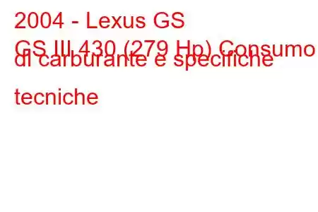 2004 - Lexus GS
GS III 430 (279 Hp) Consumo di carburante e specifiche tecniche