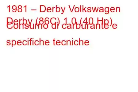 1981 – Derby Volkswagen
Derby (86C) 1.0 (40 Hp) Consumo di carburante e specifiche tecniche